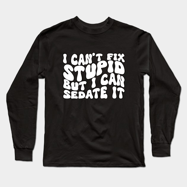 I Can't Fix Stupid But I Can Sedate It Long Sleeve T-Shirt by Azz4art